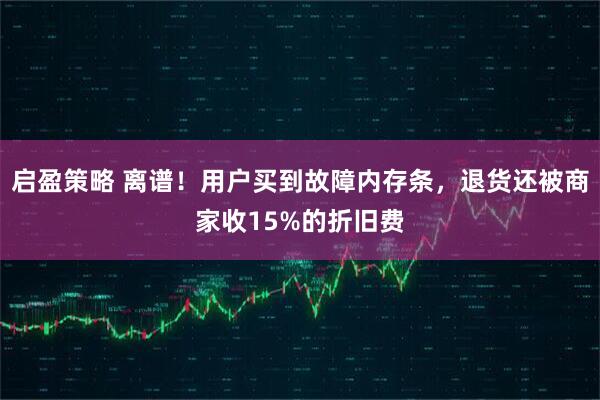 启盈策略 离谱！用户买到故障内存条，退货还被商家收15%的折旧费
